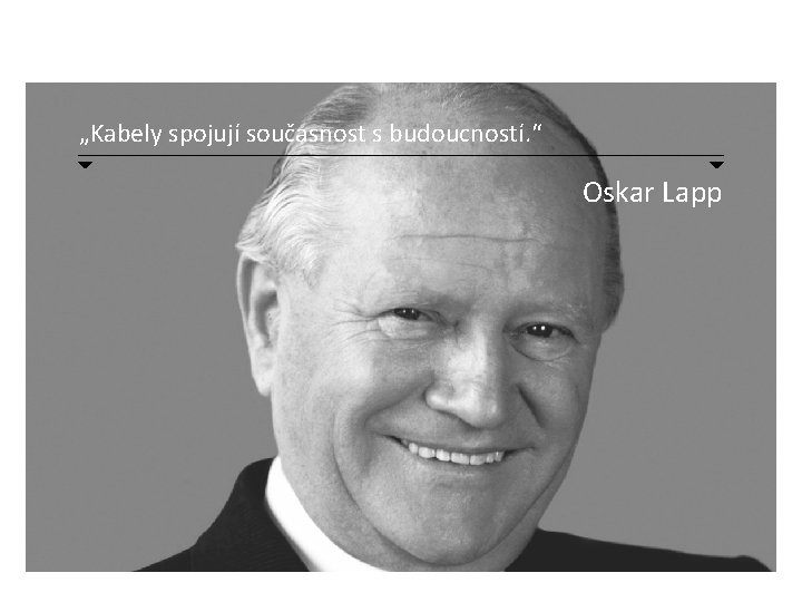 „Kabely spojují současnost s budoucností. “ Oskar Lapp 