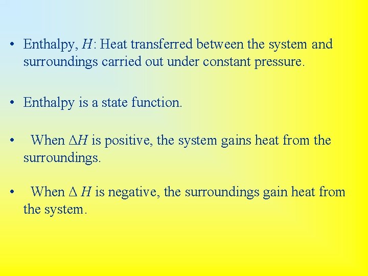  • Enthalpy, H: Heat transferred between the system and surroundings carried out under