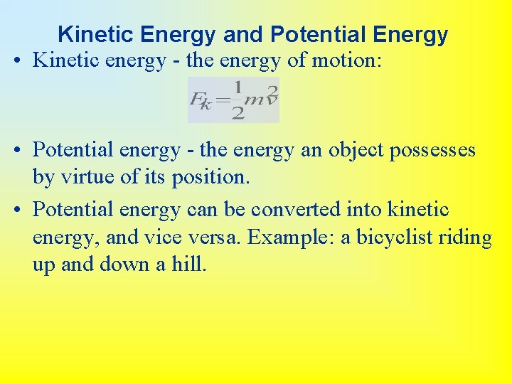 Kinetic Energy and Potential Energy • Kinetic energy - the energy of motion: •
