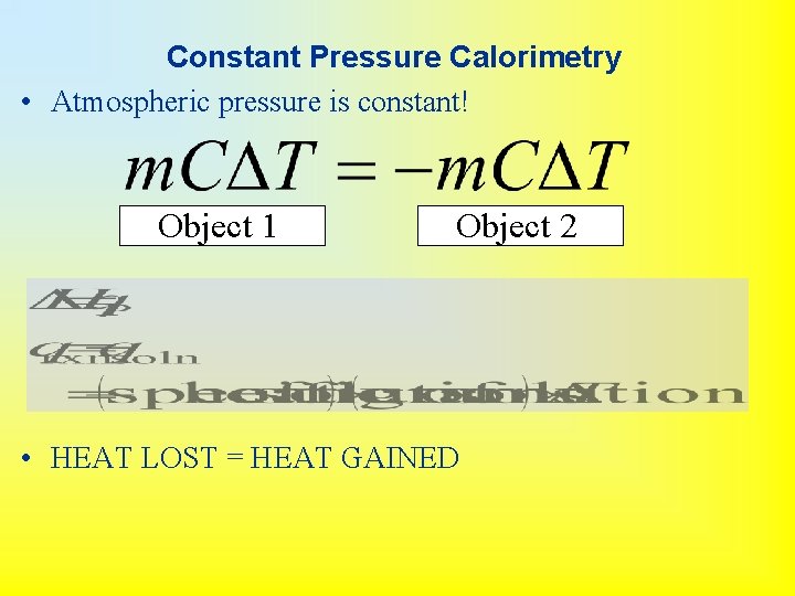 Constant Pressure Calorimetry • Atmospheric pressure is constant! Object 1 Object 2 • HEAT