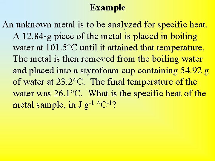 Example An unknown metal is to be analyzed for specific heat. A 12. 84