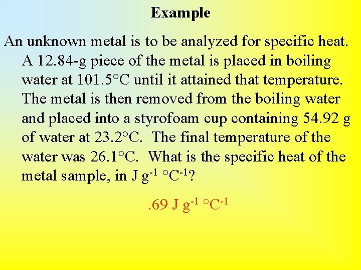 Example An unknown metal is to be analyzed for specific heat. A 12. 84