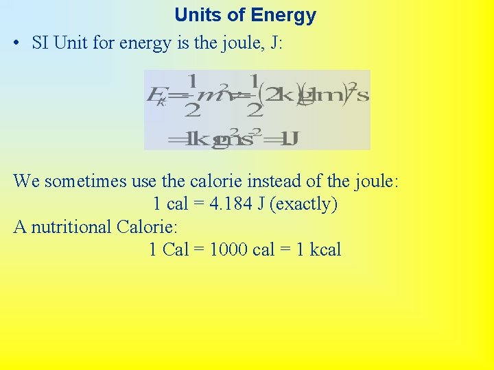 Units of Energy • SI Unit for energy is the joule, J: We sometimes