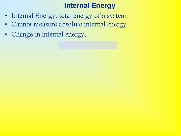 Internal Energy • Internal Energy: total energy of a system. • Cannot measure absolute