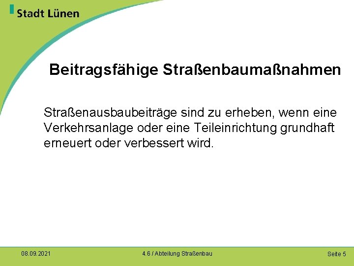 Beitragsfähige Straßenbaumaßnahmen Straßenausbaubeiträge sind zu erheben, wenn eine Verkehrsanlage oder eine Teileinrichtung grundhaft erneuert