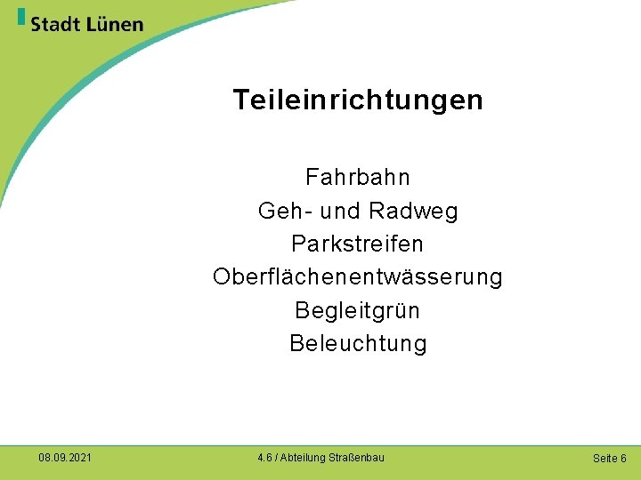 Teileinrichtungen Fahrbahn Geh- und Radweg Parkstreifen Oberflächenentwässerung Begleitgrün Beleuchtung 08. 09. 2021 4. 6