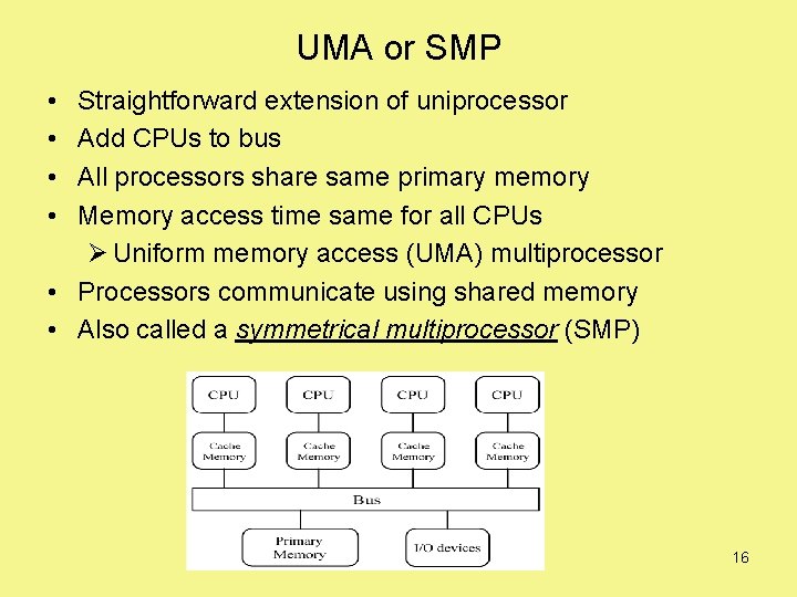 UMA or SMP • • Straightforward extension of uniprocessor Add CPUs to bus All