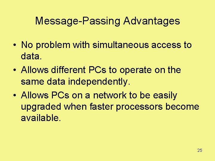 Message-Passing Advantages • No problem with simultaneous access to data. • Allows different PCs