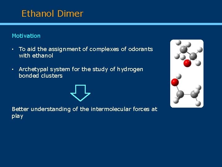 Ethanol Dimer Motivation • To aid the assignment of complexes of odorants with ethanol