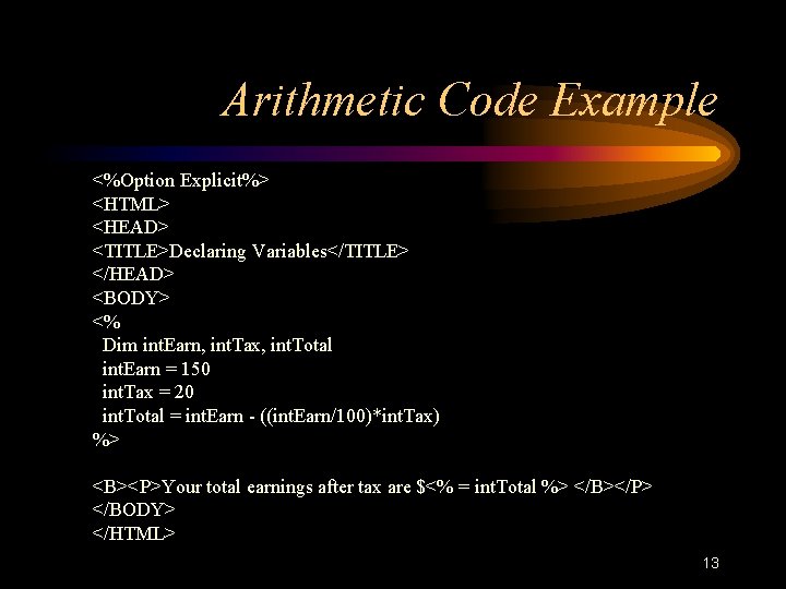Arithmetic Code Example <%Option Explicit%> <HTML> <HEAD> <TITLE>Declaring Variables</TITLE> </HEAD> <BODY> <% Dim int. Arithmetic Code Example <%Option Explicit%> <HTML> <HEAD> <TITLE>Declaring Variables</TITLE> </HEAD> <BODY> <% Dim int.