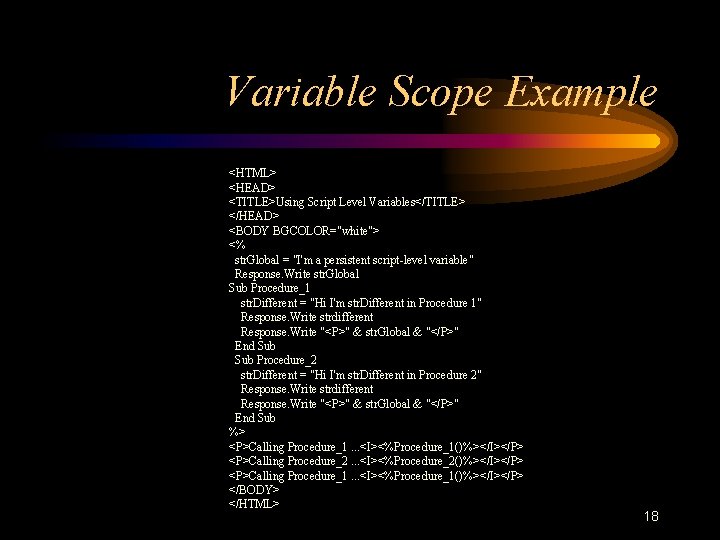 Variable Scope Example <HTML> <HEAD> <TITLE>Using Script Level Variables</TITLE> </HEAD> <BODY BGCOLOR="white"> <% str. Variable Scope Example <HTML> <HEAD> <TITLE>Using Script Level Variables</TITLE> </HEAD> <BODY BGCOLOR="white"> <% str.