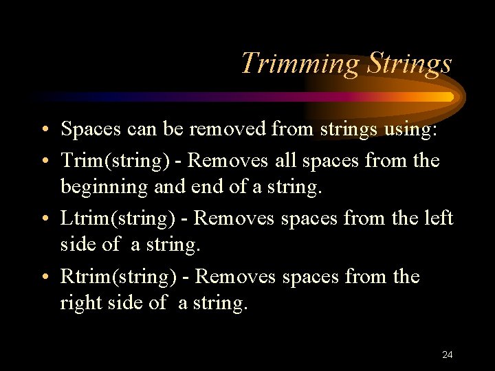 Trimming Strings • Spaces can be removed from strings using: • Trim(string) - Removes Trimming Strings • Spaces can be removed from strings using: • Trim(string) - Removes