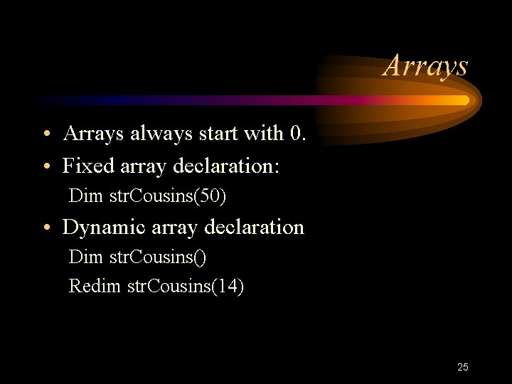 Arrays • Arrays always start with 0. • Fixed array declaration: Dim str. Cousins(50) Arrays • Arrays always start with 0. • Fixed array declaration: Dim str. Cousins(50)