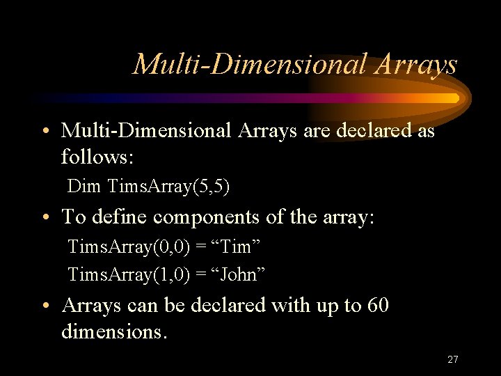 Multi-Dimensional Arrays • Multi-Dimensional Arrays are declared as follows: Dim Tims. Array(5, 5) • Multi-Dimensional Arrays • Multi-Dimensional Arrays are declared as follows: Dim Tims. Array(5, 5) •