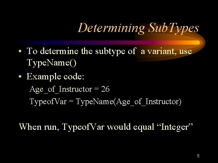 Determining Sub. Types • To determine the subtype of a variant, use Type. Name() Determining Sub. Types • To determine the subtype of a variant, use Type. Name()