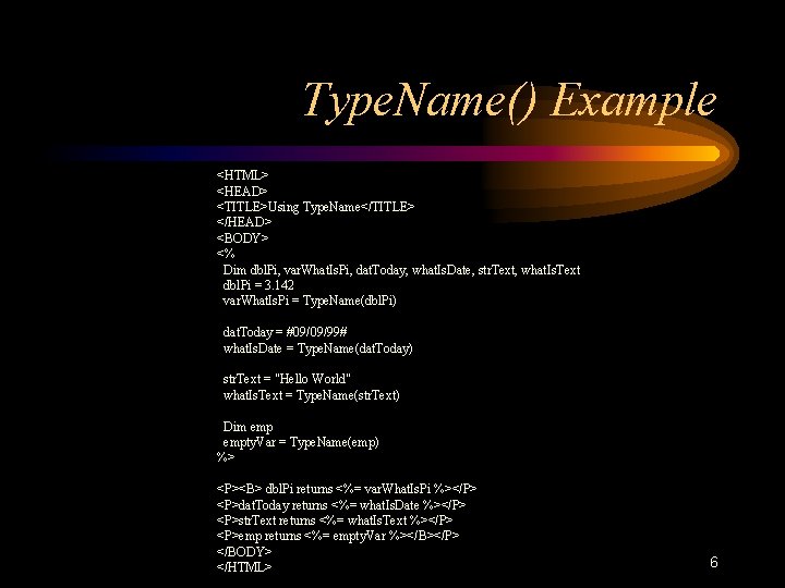 Type. Name() Example <HTML> <HEAD> <TITLE>Using Type. Name</TITLE> </HEAD> <BODY> <% Dim dbl. Pi, Type. Name() Example <HTML> <HEAD> <TITLE>Using Type. Name</TITLE> </HEAD> <BODY> <% Dim dbl. Pi,