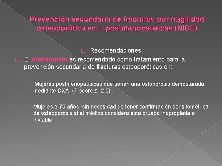 Prevención secundaria de fracturas por fragilidad osteoporótica en ♀ postmenopausicas (NICE) Recomendaciones: � El