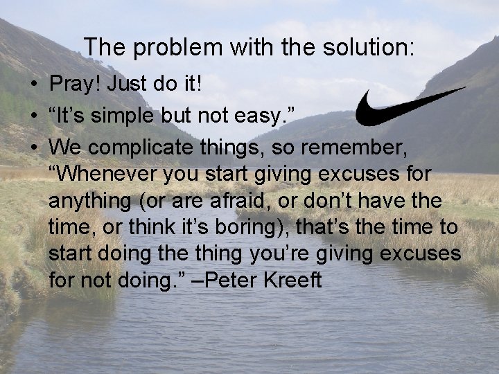 The problem with the solution: • Pray! Just do it! • “It’s simple but