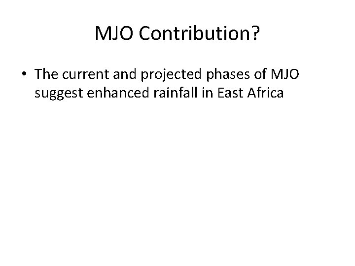 MJO Contribution? • The current and projected phases of MJO suggest enhanced rainfall in