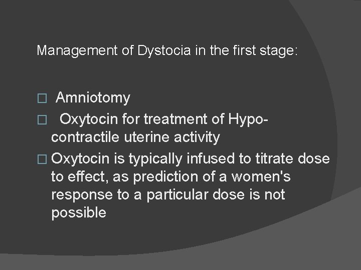 Management of Dystocia in the first stage: Amniotomy � Oxytocin for treatment of Hypocontractile