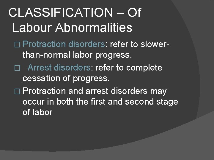 CLASSIFICATION – Of Labour Abnormalities � Protraction disorders: refer to slowerthan-normal labor progress. �