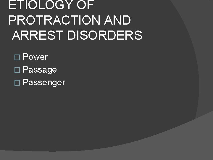 ETIOLOGY OF PROTRACTION AND ARREST DISORDERS � Power � Passage � Passenger 