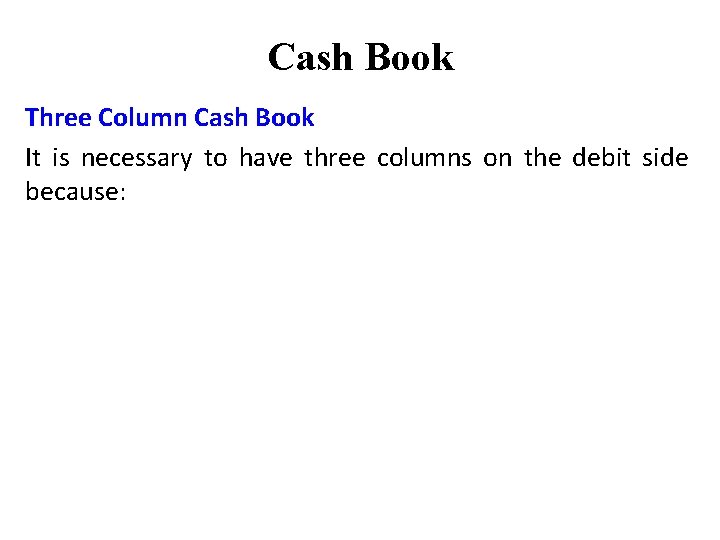 Cash Book Three Column Cash Book It is necessary to have three columns on