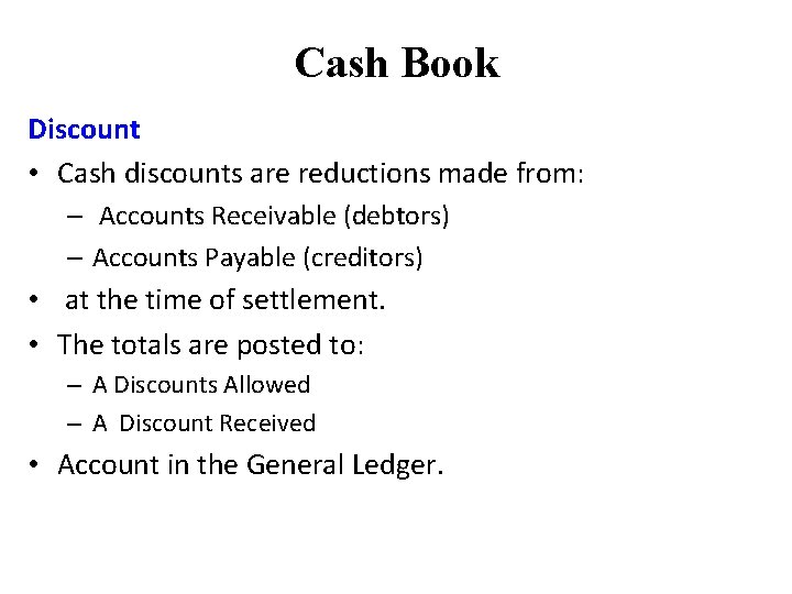 Cash Book Discount • Cash discounts are reductions made from: – Accounts Receivable (debtors)