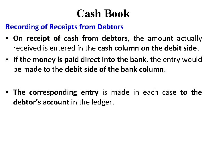 Cash Book Recording of Receipts from Debtors • On receipt of cash from debtors,