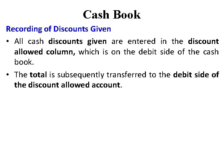 Cash Book Recording of Discounts Given • All cash discounts given are entered in