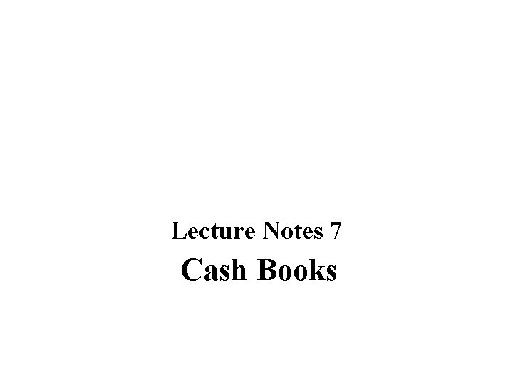 Lecture Notes 7 Cash Books 