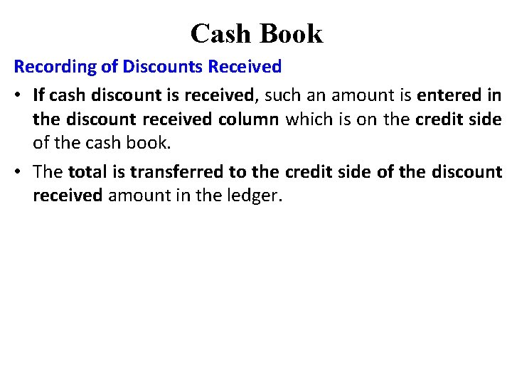 Cash Book Recording of Discounts Received • If cash discount is received, such an