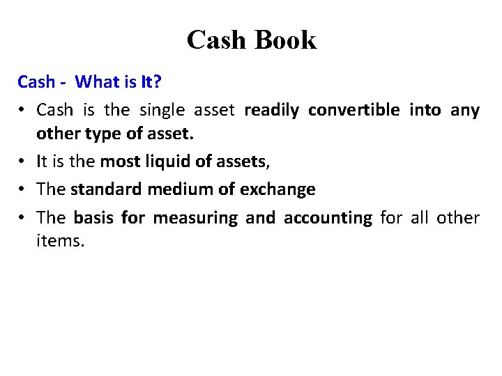 Cash Book Cash - What is It? • Cash is the single asset readily