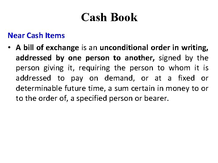 Cash Book Near Cash Items • A bill of exchange is an unconditional order