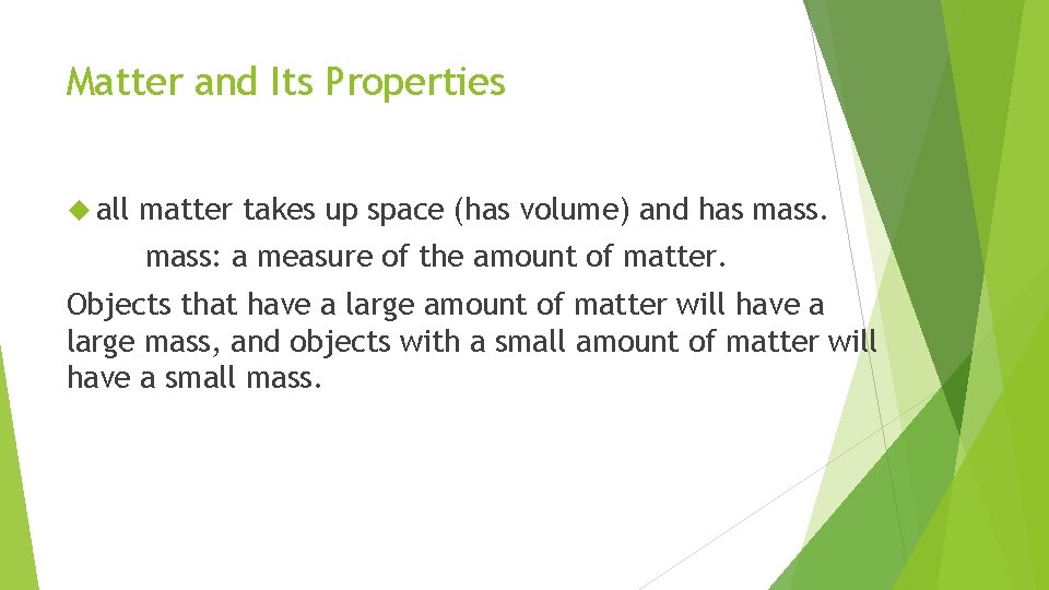 Matter and Its Properties all matter takes up space (has volume) and has mass: