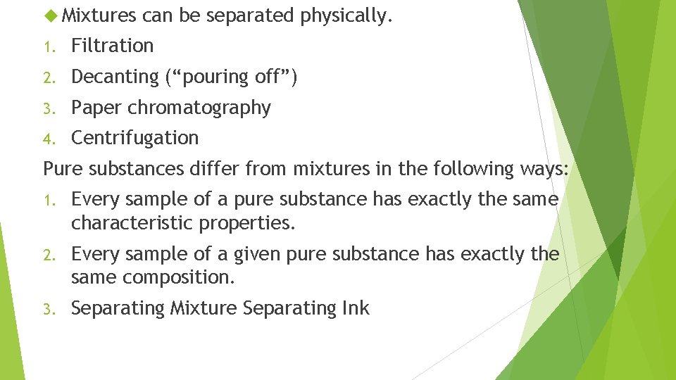  Mixtures can be separated physically. 1. Filtration 2. Decanting (“pouring off”) 3. Paper