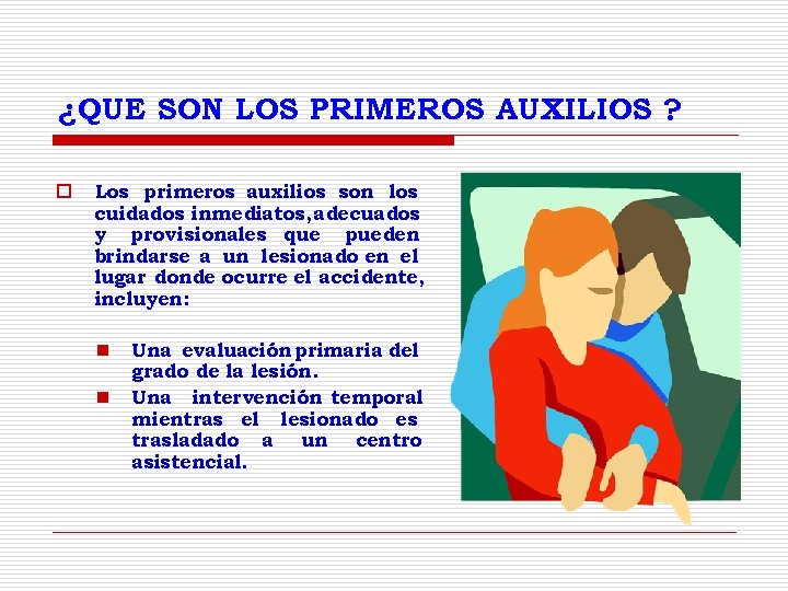 ¿QUE SON LOS PRIMEROS AUXILIOS ? o Los primeros auxilios son los cuidados inmediatos,