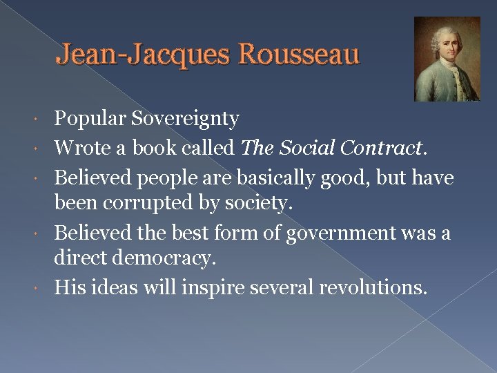 Jean-Jacques Rousseau Popular Sovereignty Wrote a book called The Social Contract. Believed people are