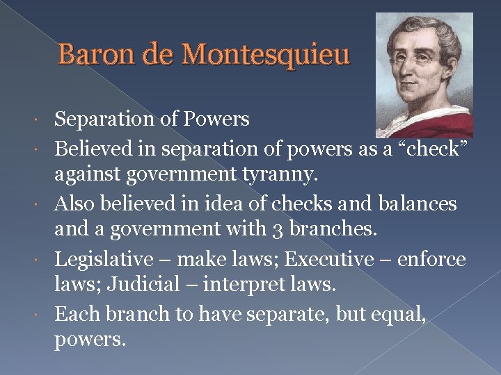 Baron de Montesquieu Separation of Powers Believed in separation of powers as a “check”