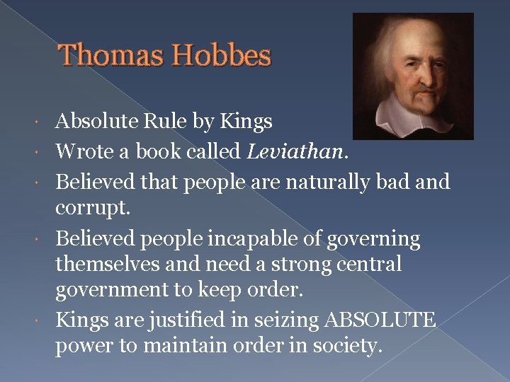 Thomas Hobbes Absolute Rule by Kings Wrote a book called Leviathan. Believed that people