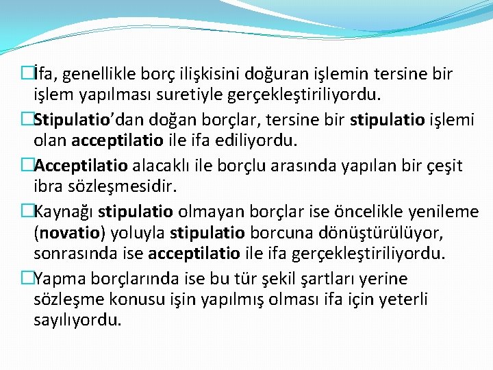 �İfa, genellikle borç ilişkisini doğuran işlemin tersine bir işlem yapılması suretiyle gerçekleştiriliyordu. �Stipulatio’dan doğan