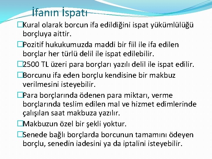 İfanın İspatı �Kural olarak borcun ifa edildiğini ispat yükümlülüğü borçluya aittir. �Pozitif hukukumuzda maddi