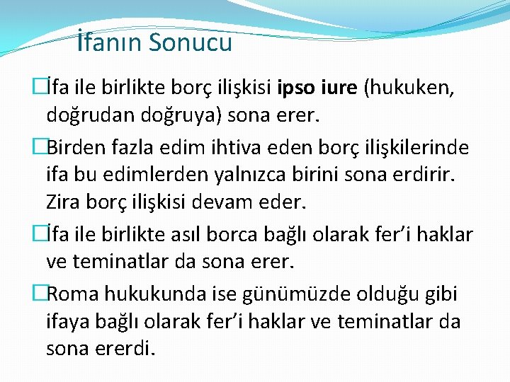 İfanın Sonucu �İfa ile birlikte borç ilişkisi ipso iure (hukuken, doğrudan doğruya) sona erer.