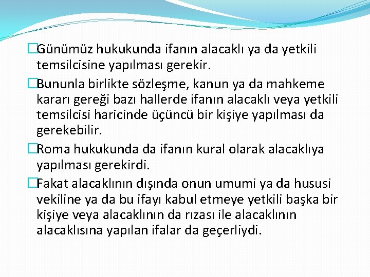 �Günümüz hukukunda ifanın alacaklı ya da yetkili temsilcisine yapılması gerekir. �Bununla birlikte sözleşme, kanun