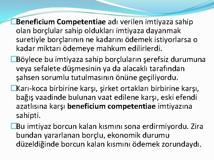 �Beneficium Competentiae adı verilen imtiyaza sahip olan borçlular sahip oldukları imtiyaza dayanmak suretiyle borçlarının