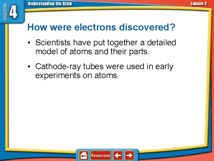 4. 2 Discovering Parts of the Atom How were electrons discovered? • Scientists have