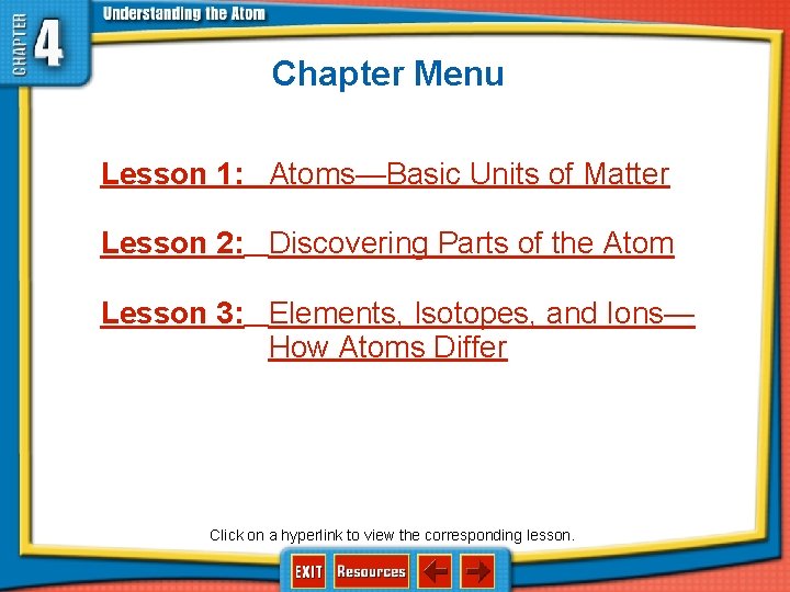 Chapter Menu Lesson 1: Atoms—Basic Units of Matter Lesson 2: Discovering Parts of the