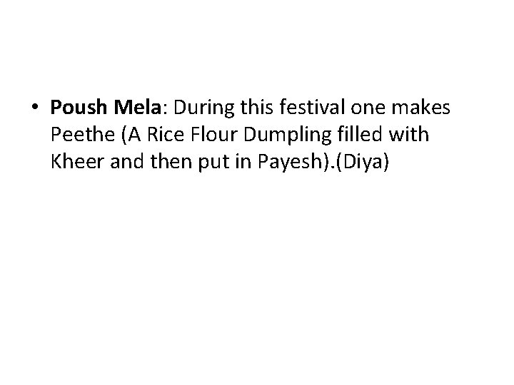  • Poush Mela: During this festival one makes Peethe (A Rice Flour Dumpling