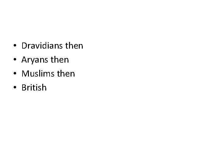  • • Dravidians then Aryans then Muslims then British 