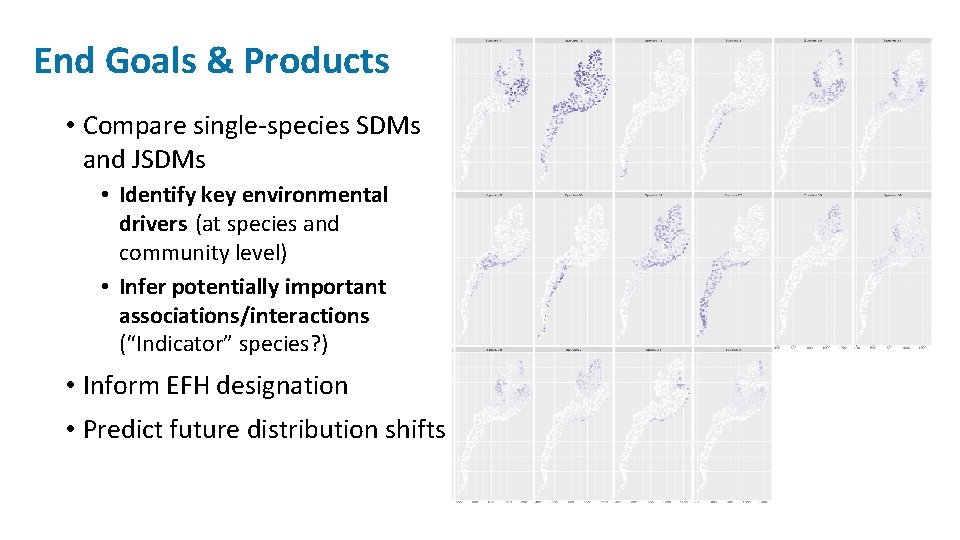 End Goals & Products • Compare single-species SDMs and JSDMs • Identify key environmental